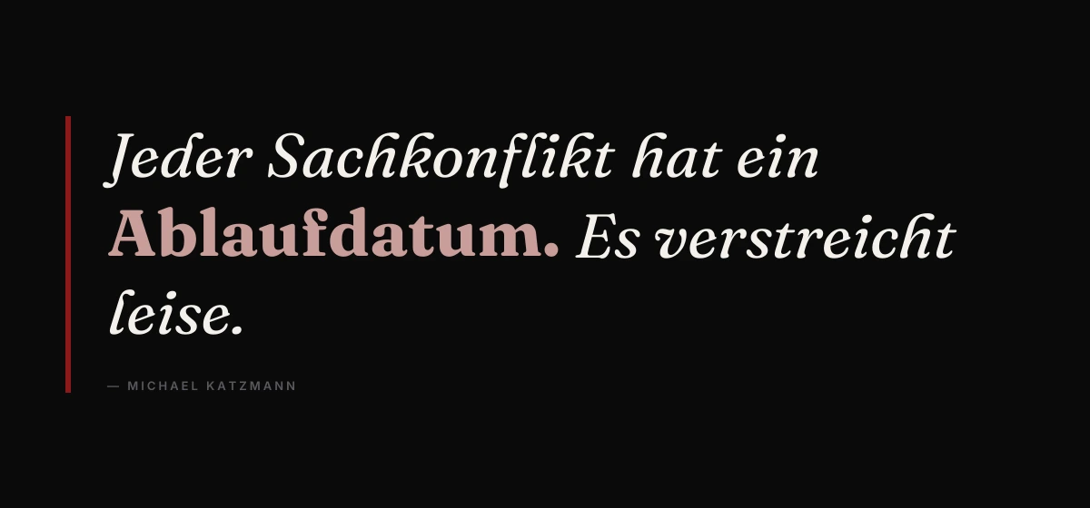 Kernsatz: Jeder Sachkonflikt hat ein Ablaufdatum. Es verstreicht leise. – Michael Katzmann