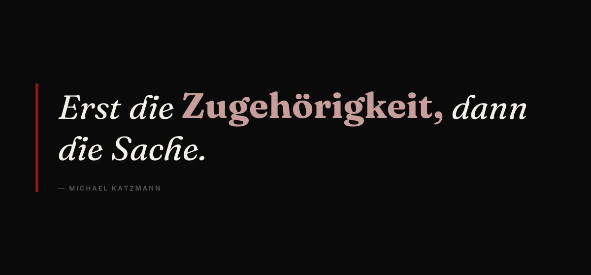 Kernsatz: Erst die Zugehörigkeit, dann die Sache. – Michael Katzmann