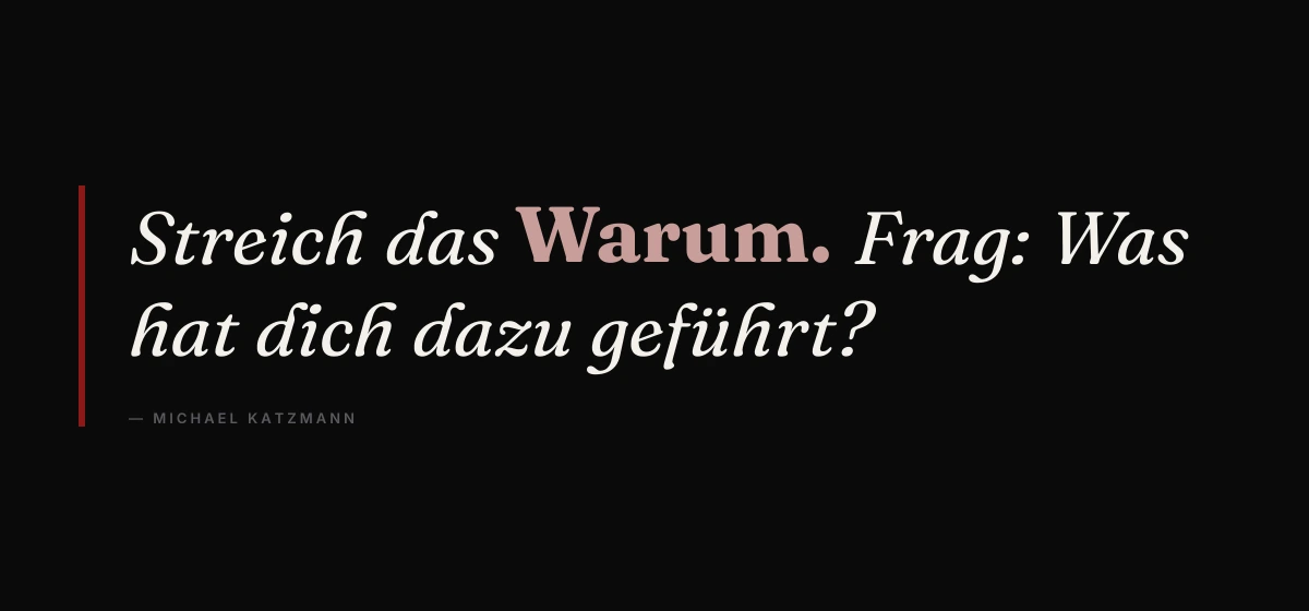Kernsatz: Streich das Warum und frag stattdessen, was den anderen zu seiner Entscheidung geführt hat, damit die Frage öffnet statt zu verhören.