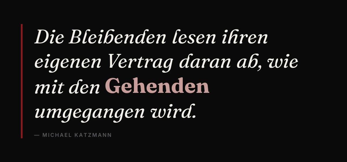 Kernsatz: Die Bleibenden lesen ihren eigenen Vertrag daran ab, wie mit den Gehenden umgegangen wird. Michael Katzmann